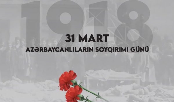 31 Mart – Azərbaycanlıların Soyqırımı Günüdür